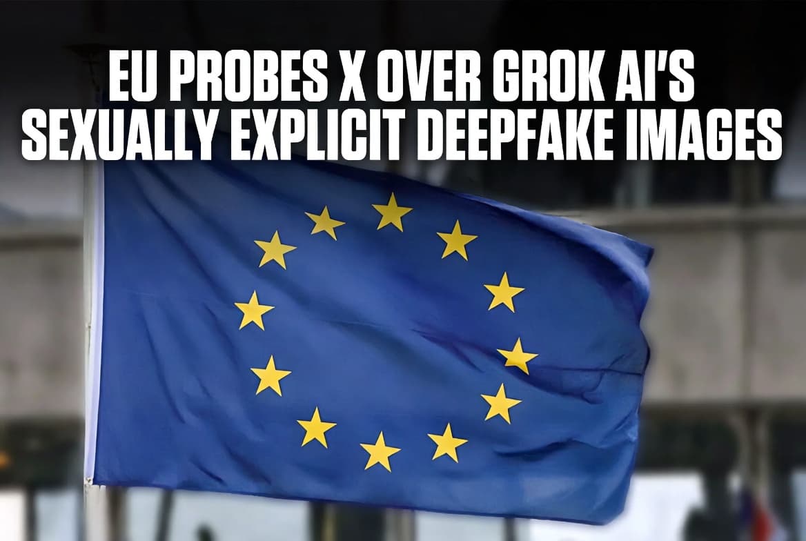 EU Probes X Over Grok AI’s Sexually Explicit Deepfake Images